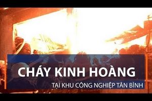 Nóng: Cháy kinh hoàng tại khu công nghiệp Tân Bình