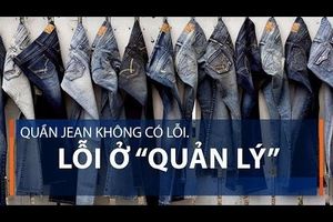 Quần jean không có lỗi: Lỗi ở “quản lý”