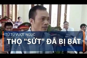 Tử tù vượt ngục Thọ "sứt" đã bị bắt