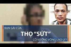 Bạn gái của Thọ “sứt” có vướng vòng lao lý?