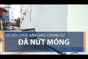 Hà Nội: Chưa bàn giao, chung cư đã nứt móng