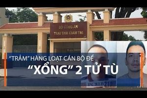 “Trảm” hàng loạt cán bộ để “xổng” 2 tử tù