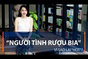 “Người tình rượu bia” vì sao lại “hot”?