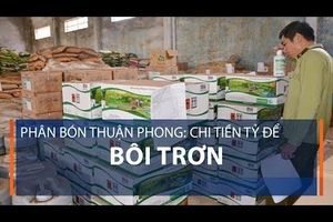 Phân bón Thuận Phong: Chi tiền tỷ để “bôi trơn”