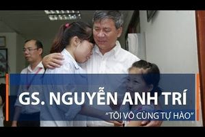 GS. Nguyễn Anh Trí: “Tôi vô cùng tự hào”